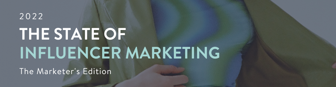 State of Influencer Marketing 2022 Marketers Edition